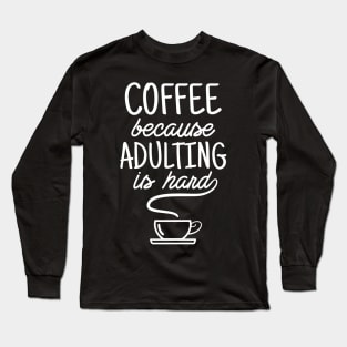 coffee because adulting is hard Long Sleeve T-Shirt